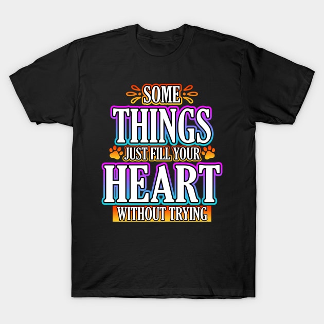 Some Things Just Fill Your Heart Without Trying T-Shirt by Shawnsonart